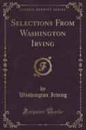 Selections From Washington Irving (classic Reprint) di Washington Irving edito da Forgotten Books