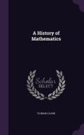 A History Of Mathematics di Florian Cajori edito da Palala Press