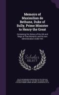 Memoirs Of Maximilian De Bethune, Duke Of Sully, Prime Minister To Henry The Great di Charlotte Lennox, John Adams edito da Palala Press