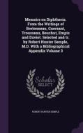 Memoirs On Diphtheria. From The Writings Of Bretonneau, Guersant, Trousseau, Bouchut, Empis And Daviot. Selected And Tr. By Robert Hunter Semple, M.d. di Robert Hunter Semple edito da Palala Press