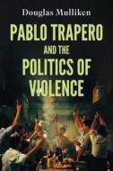Pablo Trapero And The Politics Of V di MULLIKEN DOUGLAS edito da Bloomsbury Academic