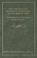 The Chronicle of William de Rishanger, of the Barons' War. the Miracles of Simon de Montfort di J. O. Halliwell, James Orchard Halliwell edito da Gayley Press