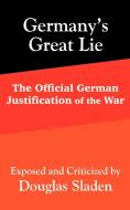 Germany's Great Lie: The Official German Justification of the War di Douglas Sladen edito da INTL LAW & TAXATION PUBL
