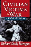 Civilian Victims in War di Richard Shelly Hartigan edito da Taylor & Francis Inc