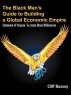 The Black Man's Guide to Building a Global Economic Empire di Cliff Bussey edito da AuthorHouse