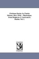 Christmas Stories. by Charles Dickens. (Boz.) with ... Illustrations. from Designs by J. Leech and D. Maclise. Vol. 1. di Charles Dickens edito da UNIV OF MICHIGAN PR