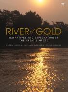 River of Gold: Narratives and Exploration of the Great Limpopo di Peter Norton, Mike Gardner, Clive Walker edito da JACANA MEDIA