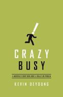 Crazy Busy: A (Mercifully) Short Book about a (Really) Big Problem di Kevin Deyoung edito da CROSSWAY BOOKS