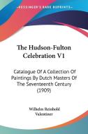 The Hudson-Fulton Celebration V1: Catalogue of a Collection of Paintings by Dutch Masters of the Seventeenth Century (1909) di Wilhelm Reinhold Valentiner edito da Kessinger Publishing