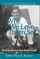 Why We Love Them So: Surviving the Loss of an Animal Friend di Father Paul a. Keenan edito da AUTHORHOUSE
