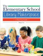 The Elementary School Library Makerspace di Marge Cox edito da ABC-CLIO