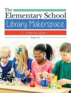 The Elementary School Library Makerspace di Marge Cox edito da ABC-CLIO