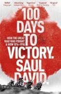 100 Days to Victory: How the Great War Was Fought and Won 1914-1918 di Saul David edito da Hodder & Stoughton