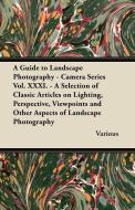A   Guide to Landscape Photography - Camera Series Vol. XXXI. - A Selection of Classic Articles on Lighting, Perspective di Various edito da Kent Press