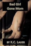 Bad Girl Gone Mom di K. C. Lauer edito da Xlibris