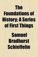 The Foundations Of History di Samuel Bradhurst Schieffelin edito da General Books Llc