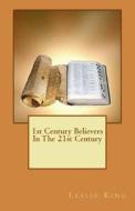 1st Century Believers in the 21st Century di Leslie King edito da Createspace