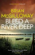 Bleed A River Deep di Brian McGilloway edito da Little, Brown Book Group