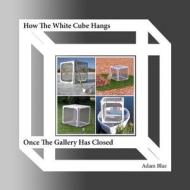 How the White Cube Hangs Once the Gallery Has Closed di Adam Blue edito da Createspace