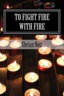 To Fight Fire with Fire: Protection Magic di Shetan Noir edito da Createspace