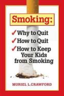 Smoking: Why to Quit How to Quit How to Keep Your Kids from Smoking di Muriel L. Crawford edito da Createspace
