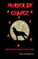 Murder by Chance: Blood Moon Lunacy of Lew Carew di Steve Stranghoener edito da Createspace