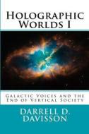 Holographic Worlds: Galactic Voices and the End of Vertical Society di Darrell D. Davisson edito da Createspace