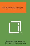 The Book of Antiques di Robert Shackleton, Elizabeth Shackleton edito da Literary Licensing, LLC
