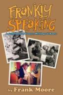 Frankly Speaking: A Collection of Essays, Writings and Rants di Frank Moore edito da Createspace