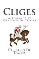 Cliges: A Romance by Chretien de Troyes di Chretien De Troyes edito da Createspace