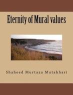 Eternity of Mural Values di Shaheed Murtaza Mutahhari edito da Createspace