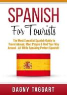 Spanish: For Tourists! - The Most Essential Spanish Guide to Travel Abroad, Meet People & Find Your Way Around - All While Spea di Dagny Taggart edito da Createspace