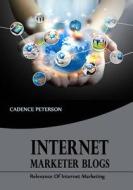 Internet Marketer Blogs: Relevance of Internet Marketing di Cadence Peterson edito da Createspace