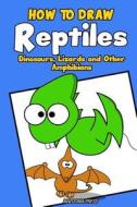 How to Draw Reptiles, Dinosaurs, Lizards and Other Amphibians: Easy Step by Step Drawing Guide di Maldonia Press edito da Createspace