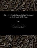 Diary Of A Tour In Greece, Turkey, Egypt, And The Holy Land di Mary Georgina Emma Dawson Damer edito da Gale And The British Library