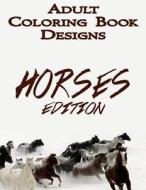 Adult Coloring Book Designs: Stress Relief Coloring Book: Horse Designs for Coloring Stress Relieving - Inspire Creativity and Relaxation of Kids a di Coloring Books edito da Createspace Independent Publishing Platform