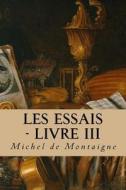 Les Essais - Livre III di Michel Montaigne edito da Createspace Independent Publishing Platform