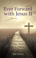 Ever Forward with Jesus Ii di Bob Davis edito da AuthorHouse