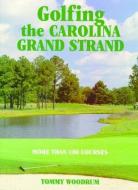 Golfing The Carolina Grand Strand di Tommy Woodrum edito da Pelican Publishing Co