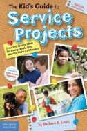 The Kid's Guide to Service Projects: Over 500 Service Ideas for Young People Who Want to Make a Difference di Barbara A. Lewis edito da Free Spirit Publishing