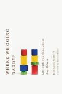 Where We Going, Daddy?: Life with Two Sons Unlike Any Others di Jean-Louis Fournier edito da Other Press (NY)