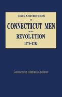 Lists and Returns of Connecticut Men in the Revolution, 1775-1783 di Historical Society Connecticut edito da JANAWAY PUB INC