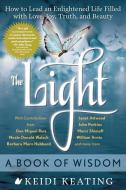 The Light: A Book of Wisdom: How to Lead an Enlightened Life Filled with Love, Joy, Truth, and Beauty di Keidi Keating edito da NEW PAGE BOOKS