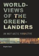Worldviews of the Greenlanders di Birgitte Sonne edito da University of Alaska Press