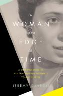 A Woman on the Edge of Time: A Son Investigates His Trailblazing Mother's Young Suicide di Jeremy Gavron edito da EXPERIMENT