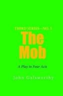 The Mob: A Play in Four Acts di John Galsworthy edito da Lushena Books