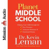 Planet Middle School: Helping Your Child Through the Peer Pressure, Awkward Moments & Emotional Drama di Kevin Leman edito da Mission Audio