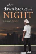 When Dawn Breaks the Night di Melissa Aytche edito da Covenant Books