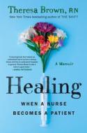 Healing: When a Nurse Becomes a Patient di Theresa Brown edito da ALGONQUIN BOOKS OF CHAPEL