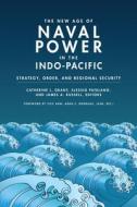 The New Age of Naval Power in the Indo-Pacific: Strategy, Order, and Regional Security edito da GEORGETOWN UNIV PR